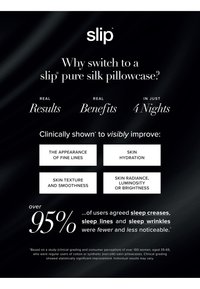 La taie d'oreiller en pure soie Slip améliore les ridules, l'hydratation de la peau, la texture, la douceur et l'éclat, avec 95 % des utilisateurs constatant moins de rides liées au sommeil.