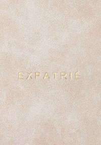 Copertina in morbido beige testurizzata con testo dorato in rilievo che legge "EXPATRIÉ". Design minimalista senza ulteriori grafiche o motivi.