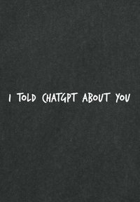 Tessuto nero con una superficie liscia, su cui è scritto in bianco: "HO PARLATO A CHATGPT DI TE" in un font casuale e scritto a mano.