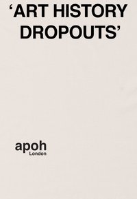 Beżowy plakat z wyrazistym czarnym napisem, który na górze brzmi 'ART HISTORY DROPOUTS', a na dole 'apoh London'. Gładka tekstura.
