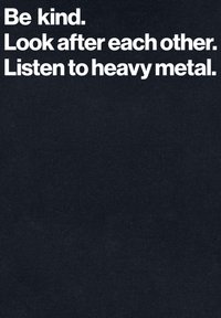 Poster nero con testo bianco in grassetto che recita: "Sii gentile. Prenditi cura l'uno dell'altro. Ascolta heavy metal." Il testo è equidistante.