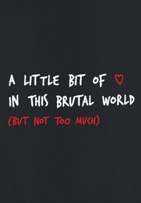 Zwarte stof met handgeschreven tekst. Witte tekst luidt "A LITTLE BIT OF," een rood hart en "IN THIS BRUTAL WORLD (BUT NOT TOO MUCH)" in het rood.