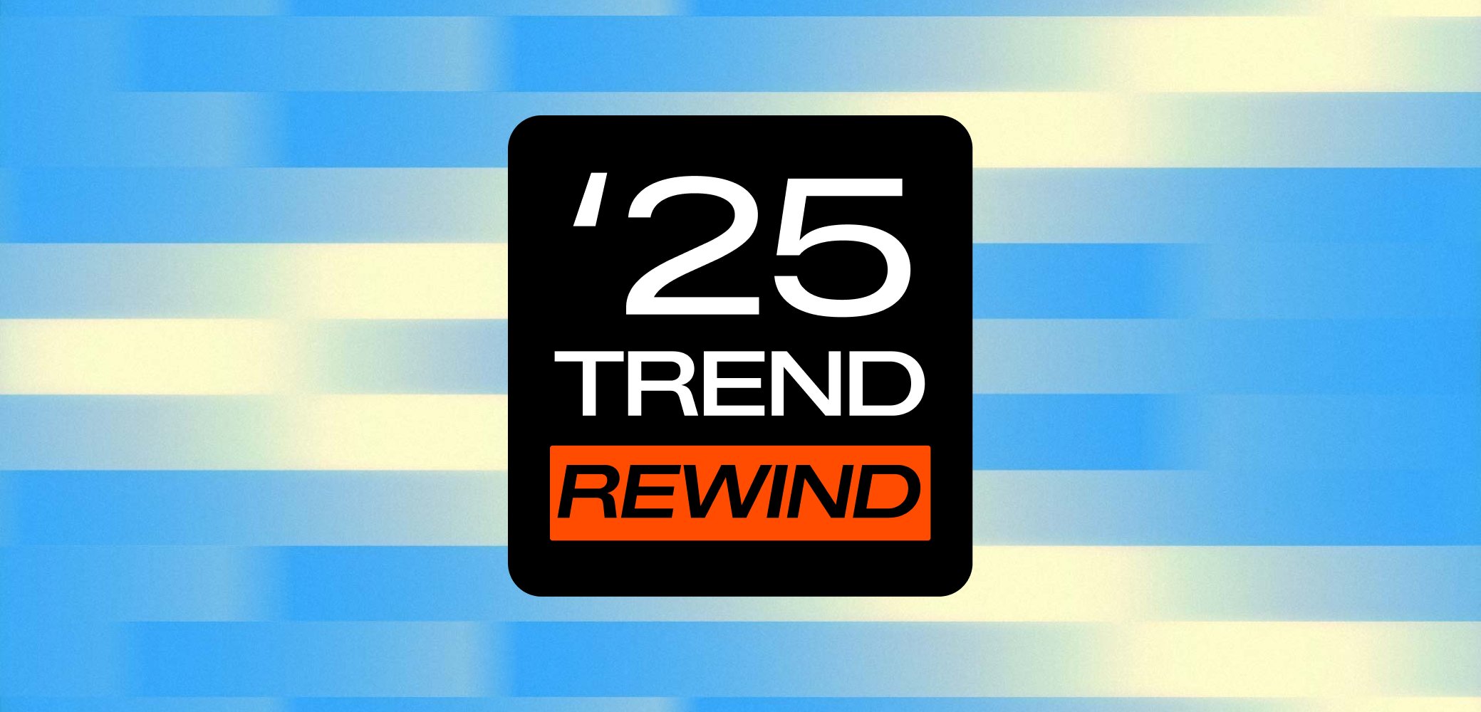 Musta neliö, jossa valkoinen teksti "'25 TREND" ja oranssi teksti "REWIND." Taustalla vaaleansiniset ja kermanväriset vaakaraitojen raidat.