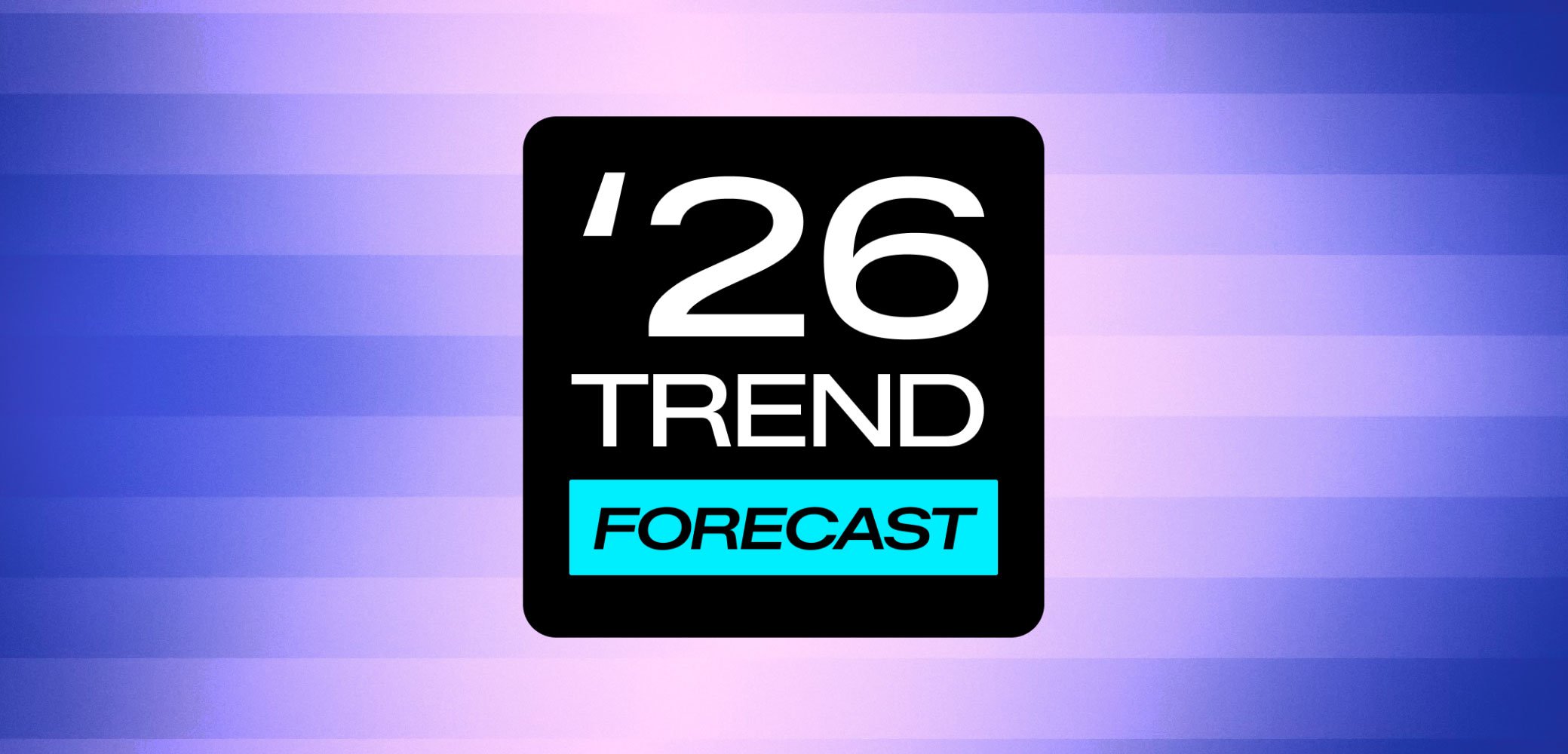 Musta neliö, jossa on valkoista tekstiä: "'26 TREND" ja sinistä tekstiä "FORECAST", liukuvärillisen taustan päällä, joka koostuu purppuran ja vaalean purppuran raidasta.